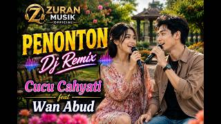 PENONTON 🎧 DJ REMIX DANGDUT TERBARU | CUCU CAHYATI feat WAN ABUD | Zuran Musik 
