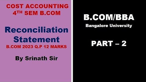 Reconciliation Statement - 4th Sem B.Com Cost Accounting - 2023 (BU) Q.P for 12 Marks By Srinath Sir