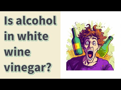 Is alcohol in white wine vinegar?