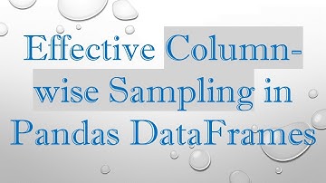 Effective Column-wise Sampling in Pandas DataFrames