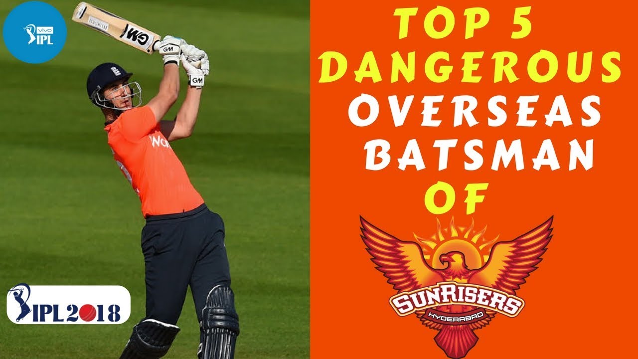 Top 5 Dangerous Overseas Batsman of Sunrisers Hyderabad || IPL 2018 || SRH ||  Alex Hales