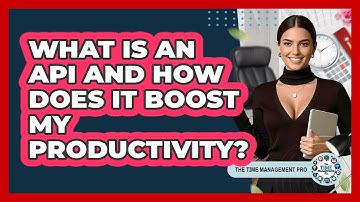 What Is An API And How Does It Boost My Productivity? - The Time Management Pro