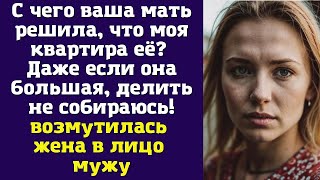 видео: С чего ваша мать решила, что моя квартира её? Даже если она большая, делить не собираюсь картинка: С чего ваша мать решила, что моя квартира её? Даже если она большая, делить не собираюсь