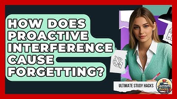 How Does Proactive Interference Cause Forgetting? - Ultimate Study Hacks