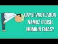 QAYSI VAQTLARDA NAMOZ O'QISH MUMKIN EMAS?