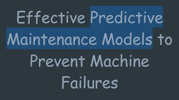 Effective Predictive Maintenance Models to Prevent Machine Failures