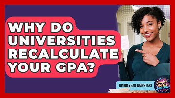 Why Do Universities Recalculate Your GPA? - Junior Year Jumpstart