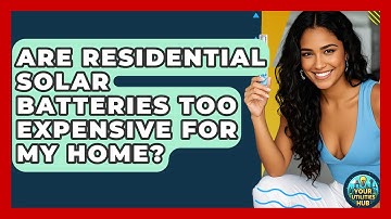 Are Residential Solar Batteries Too Expensive For My Home? - Your Utilities Hub
