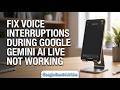 How to Fix Voice Interruptions During Google Gemini AI Live Not Working and Audio Issues