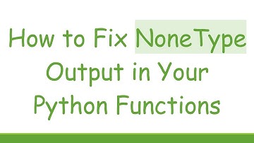 How to Fix NoneType Output in Your Python Functions
