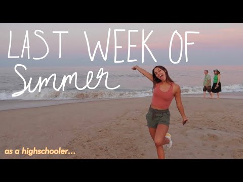 how i spent my LAST week of summer as a highschooler...ever