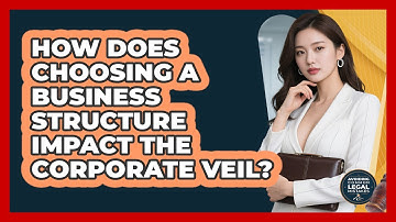 How Does Choosing A Business Structure Impact The Corporate Veil? - Avoiding Common Legal Mistakes