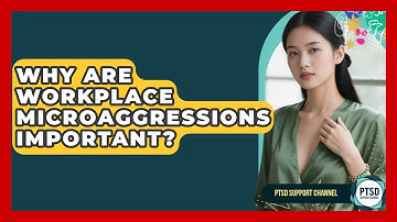 Why Are Workplace Microaggressions Important? - PTSD Support Channel
