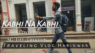 Video voorbeeld van "Kabhi Na Kabhi | MITRAJ | (OFFICIAL MUSIC VIDEO) ❣️Travel Vlog| Cover video | ❣️ SGLIFECREATION 🌎"