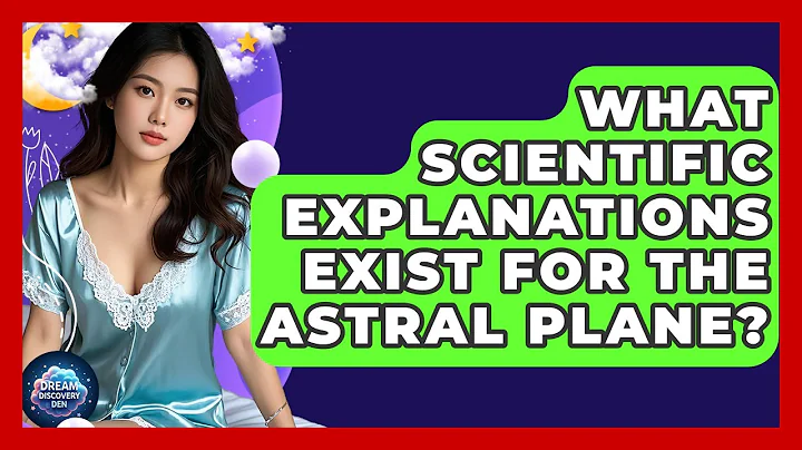 What Scientific Explanations Exist for the Astral Plane? - Dream Discovery Den