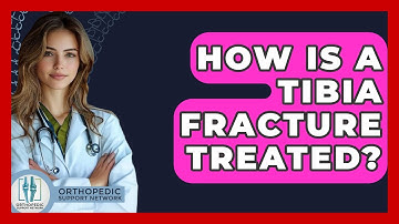 How Is A Tibia Fracture Treated? - Orthopedic Support Network