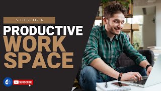 Tips for Creating a Productive Workspace: 5 Design and Organization Tips