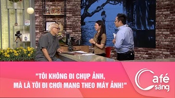 "Tôi không đi chụp ảnh, mà là tôi đi chơi mang theo máy ảnh!" I Cà phê sáng với VTV3