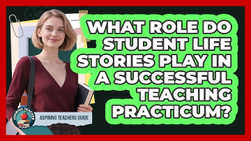 What Role Do Student Life Stories Play In A Successful Teaching Practicum? - Aspiring Teacher Guide