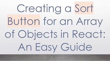 Creating a Sort Button for an Array of Objects in React: An Easy Guide