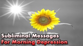 Morning Depression - Stop Waking Up Depressed | Subliminal Messages