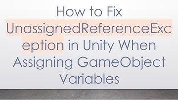 How to Fix UnassignedReferenceException in Unity When Assigning GameObject Variables