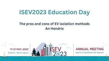ISEV2023 Education Day: The pros and cons of EV isolation methods - An Hendrix