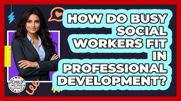 How Do Busy Social Workers Fit In Professional Development? - Child Welfare Network