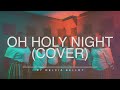 Oh holy night  cover by delcia  phillip  benja arraydrbeatz