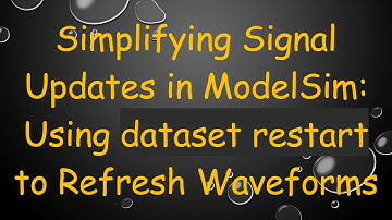 Simplifying Signal Updates in ModelSim: Using dataset restart to Refresh Waveforms