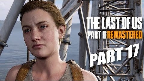 The Last of Us Part II Remastered Gameplay Walkthrough Part #17