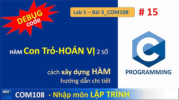 COM108 - Lab 05 - Bài 3 CON TRỎ xây dựng HÀM Hoán Vị 2 số, hướng dẫn DEBUG | lập trình c căn bản 15