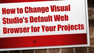 How to Change Visual Studio's Default Web Browser for Your Projects