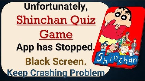How to Fix Unfortunately, Shinchan Quiz App has Stopped in android phone