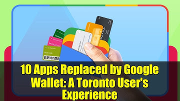 10 Apps Replaced by Google Wallet: A Toronto User
