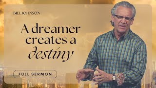 A Dreamer Creates a Destiny - Bill Johnson Sermon | The Beauty of Wisdom Series, Part 2