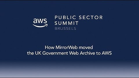 How MirrorWeb moved UK Government Web Archive to AWS - AWS Public Sector Summit, Brussels