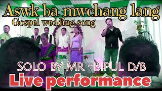 Video thumbnail of "Aswk ba mwchang lang ll Live performance by Mr - Bipul d/b...Ela & Rupkumar wedding Ceremony...!"