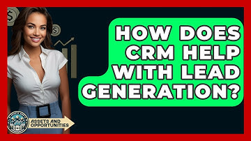 How Does CRM Help With Lead Generation? - AssetsandOpportunity.org