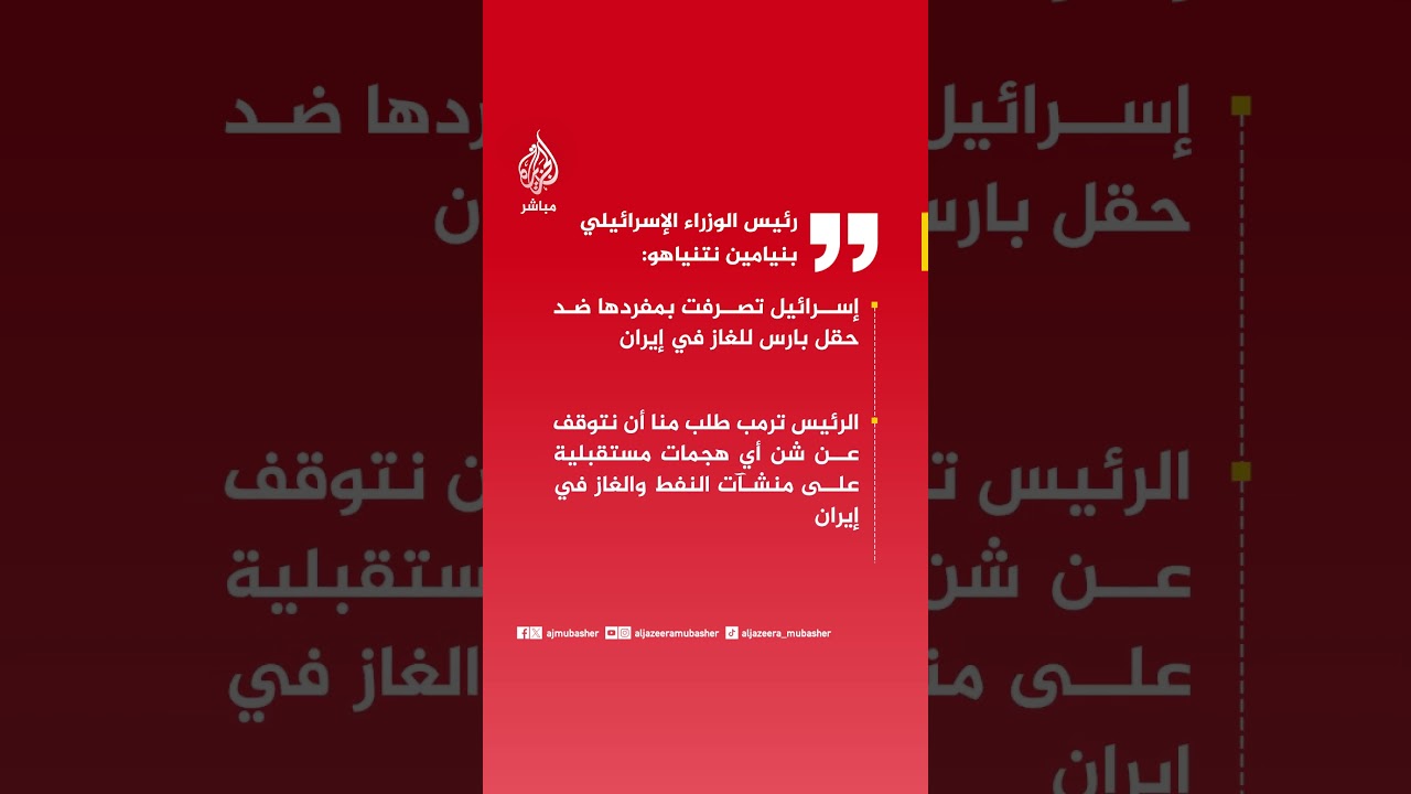 رئيس الوزراء الإسرائيلي بنيامين نتنياهو: إسرائيل تصرفت بمفردها ضد حقل بارس للغاز في إيران