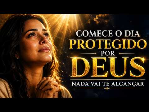 COMECE O DIA DEBAIXO DA PROTEÇÃO DE DEUS | ORAÇÃO FORTE DA MANHÃ