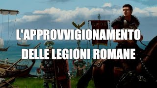 L'approvvigionamento delle legioni romane. Come funzionava?