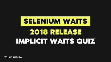 Selenium Waits (NEW RELEASE  2018) - Quiz on Implicit Waits