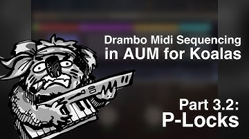 Drambo 2.x Midi Sequencing in AUM for Koalas Part 3.2: P-Locks