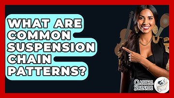 What Are Common Suspension Chain Patterns? - Classical Serenade