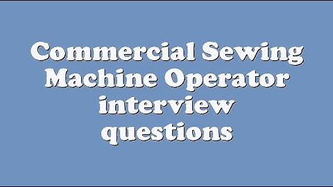 Commercial Sewing Machine Operator interview questions