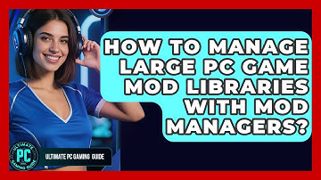 How To Manage Large PC Game Mod Libraries With Mod Managers? - Ultimate PC Gaming Guide