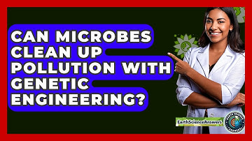 Can Microbes Clean Up Pollution With Genetic Engineering? - Earth Science Answers