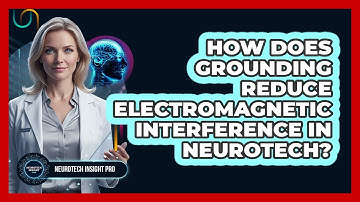How Does Grounding Reduce Electromagnetic Interference In Neurotech?