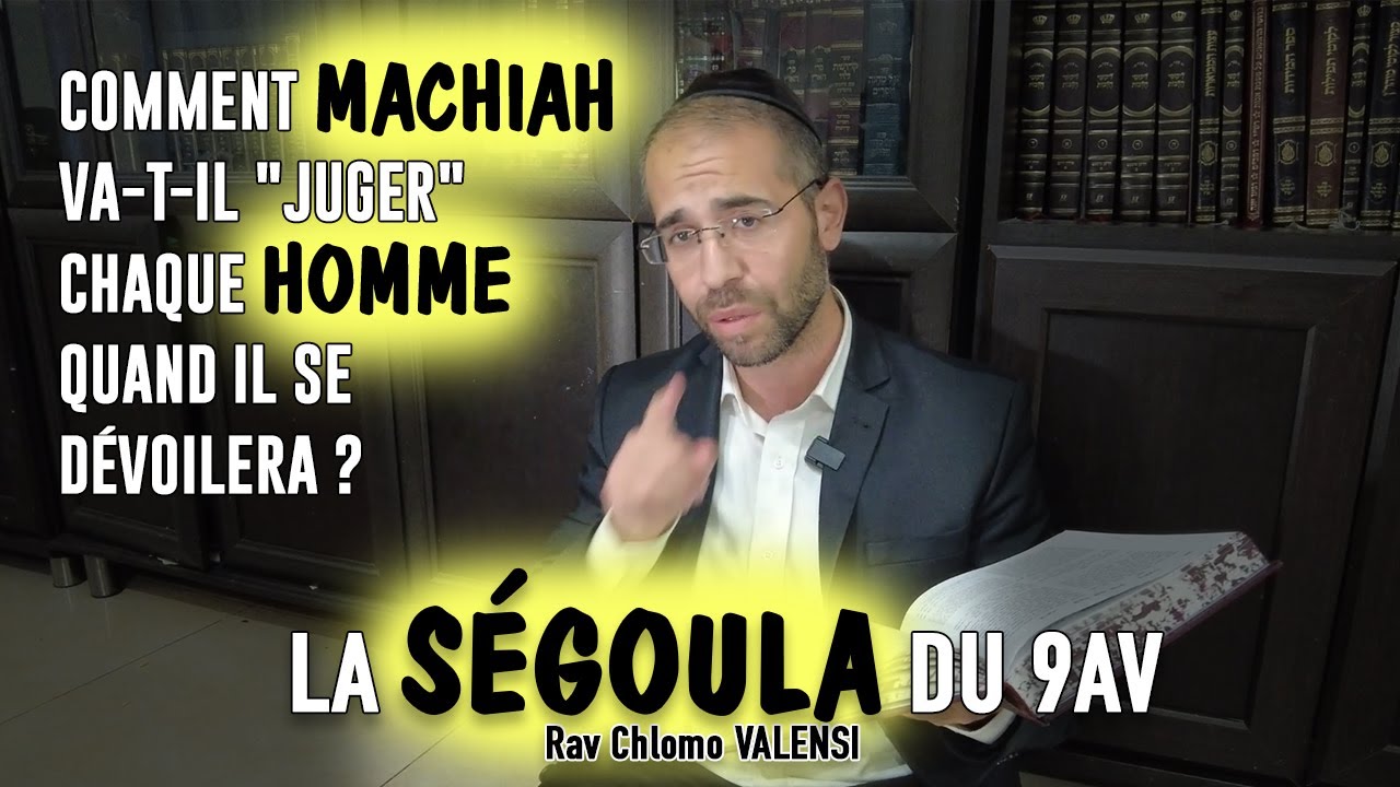 Comment MACHIAH va-t-il "juger" chaque homme quand il se dévoilera ? La ségoula du 9AV - Rav Valensi